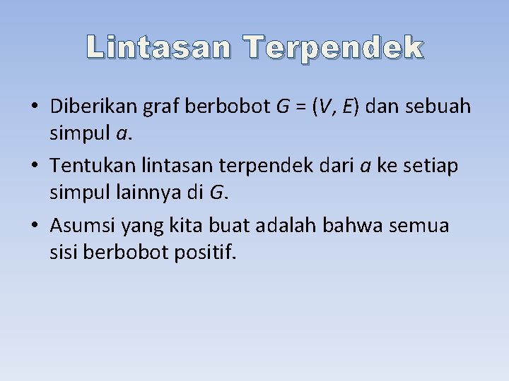 Lintasan Terpendek • Diberikan graf berbobot G = (V, E) dan sebuah simpul a.