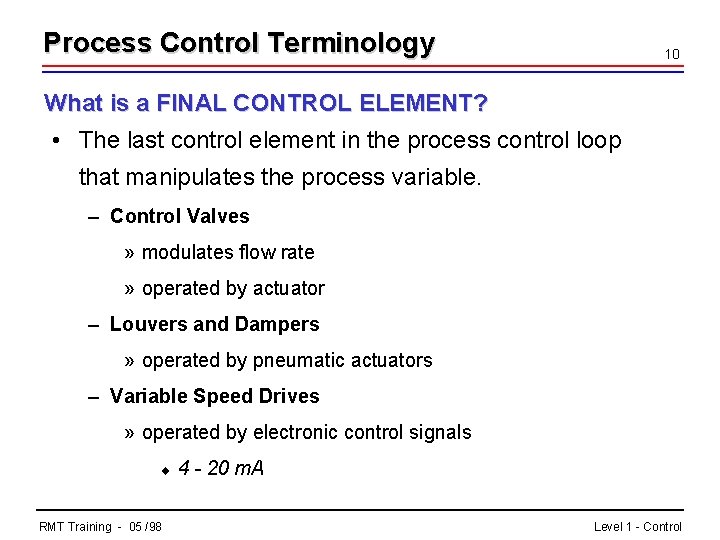 Process Control Terminology 10 What is a FINAL CONTROL ELEMENT? • The last control