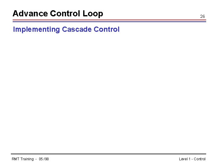 Advance Control Loop 26 Implementing Cascade Control RMT Training - 05 /98 Level 1