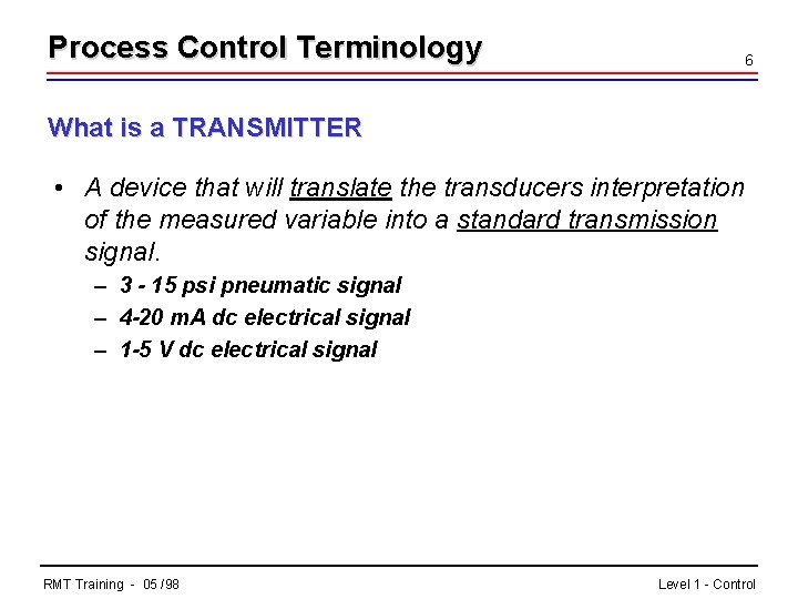 Process Control Terminology 6 What is a TRANSMITTER • A device that will translate