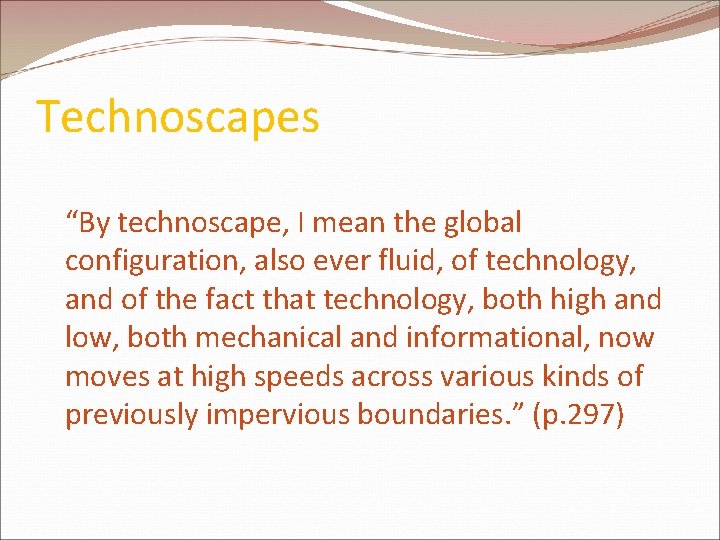 Technoscapes “By technoscape, I mean the global configuration, also ever fluid, of technology, and Technoscapes “By technoscape, I mean the global configuration, also ever fluid, of technology, and