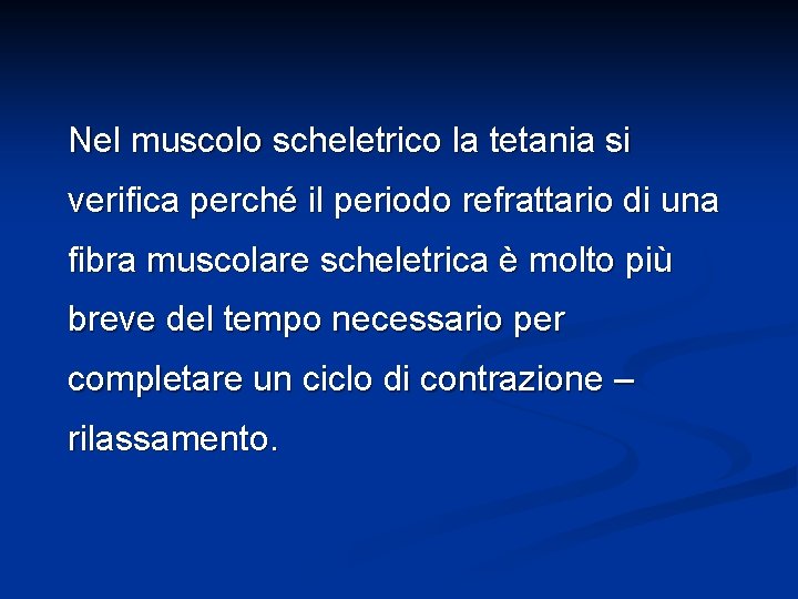 Nel muscolo scheletrico la tetania si verifica perché il periodo refrattario di una fibra