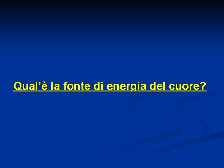 Qual’è la fonte di energia del cuore? 