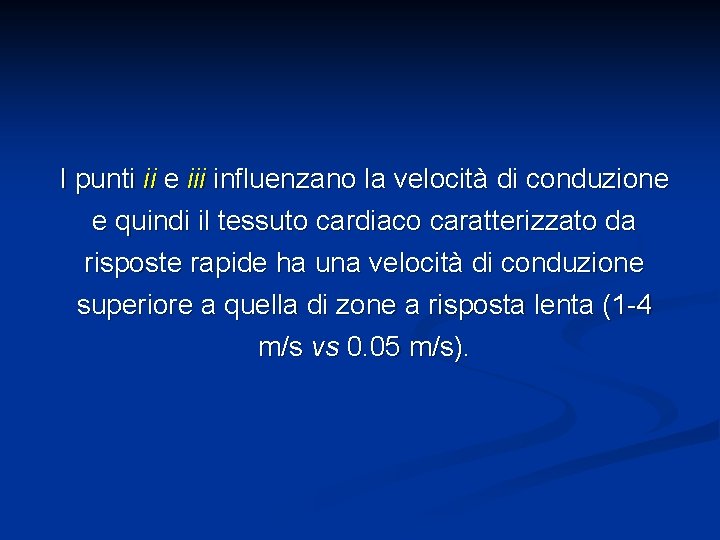 I punti ii e iii influenzano la velocità di conduzione e quindi il tessuto