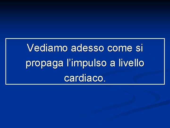 Vediamo adesso come si propaga l’impulso a livello cardiaco. 