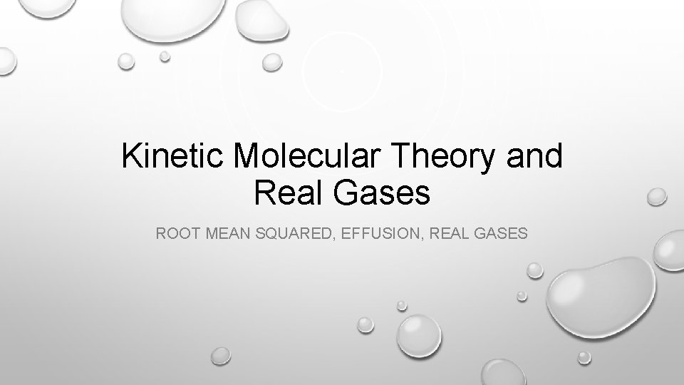 Kinetic Molecular Theory and Real Gases ROOT MEAN SQUARED, EFFUSION, REAL GASES 