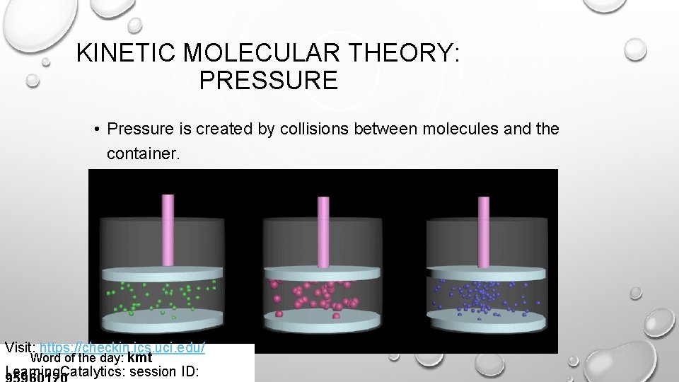 KINETIC MOLECULAR THEORY: PRESSURE • Pressure is created by collisions between molecules and the