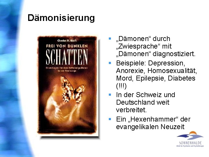 Dämonisierung § „Dämonen“ durch „Zwiesprache“ mit „Dämonen“ diagnostiziert. § Beispiele: Depression, Anorexie, Homosexualität, Mord,