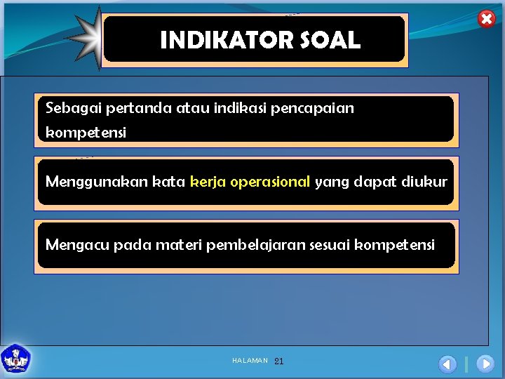 INDIKATOR SOAL Sebagai pertanda atau indikasi pencapaian kompetensi Menggunakan kata kerja operasional yang dapat