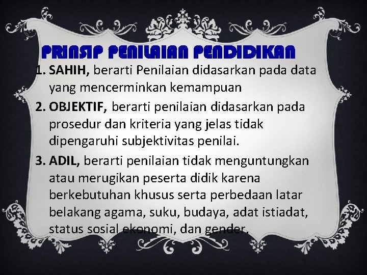 PRINSIP PENILAIAN PENDIDIKAN 1. SAHIH, berarti Penilaian didasarkan pada data yang mencerminkan kemampuan 2.