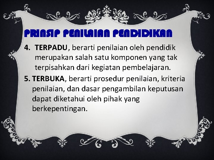 PRINSIP PENILAIAN PENDIDIKAN 4. TERPADU, berarti penilaian oleh pendidik merupakan salah satu komponen yang