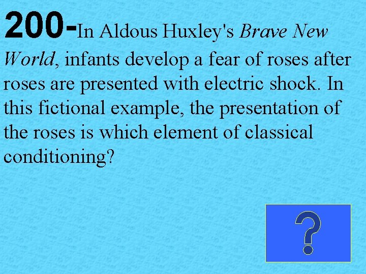 200 -In Aldous Huxley's Brave New World, infants develop a fear of roses after