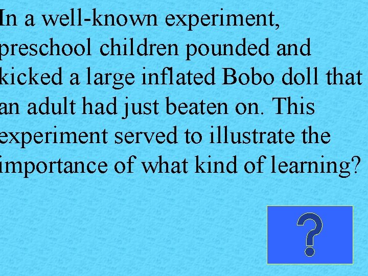 In a well-known experiment, preschool children pounded and kicked a large inflated Bobo doll