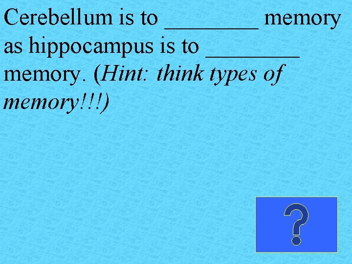 Cerebellum is to ____ memory as hippocampus is to ____ memory. (Hint: think types