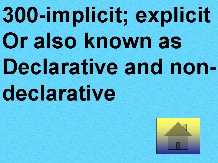 300 -implicit; explicit Or also known as Declarative and nondeclarative 