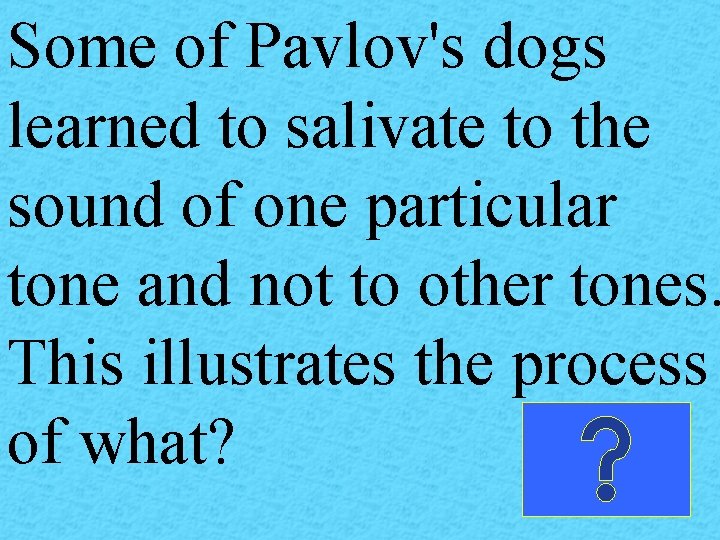 Some of Pavlov's dogs learned to salivate to the sound of one particular tone