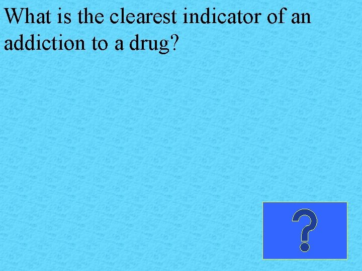 What is the clearest indicator of an addiction to a drug? 