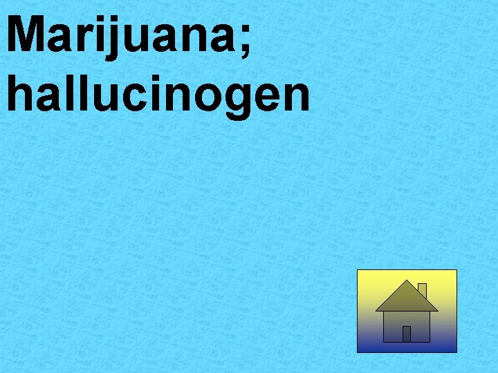 Marijuana; hallucinogen 