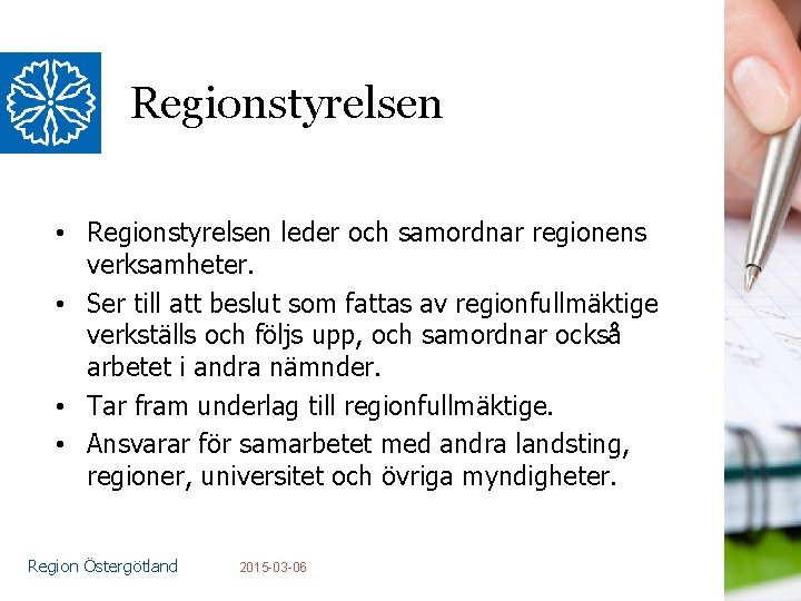 Regionstyrelsen • Regionstyrelsen leder och samordnar regionens verksamheter. • Ser till att beslut som