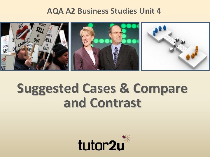 AQA A 2 Business Studies Unit 4 Suggested Cases & Compare and Contrast 