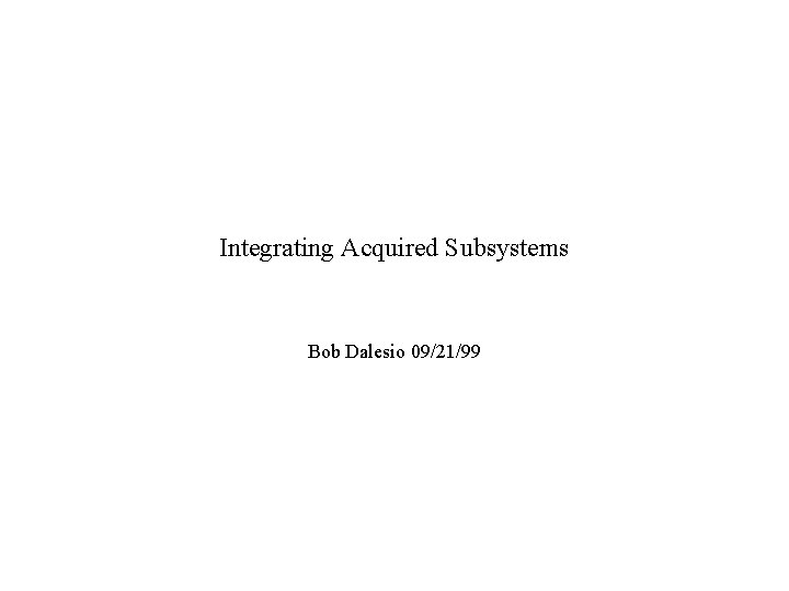 Integrating Acquired Subsystems Bob Dalesio 09/21/99 