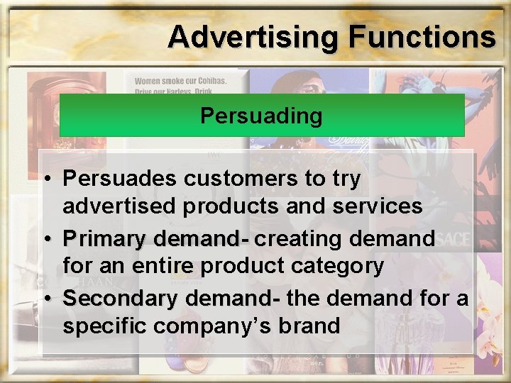 Advertising Functions Persuading • Persuades customers to try advertised products and services • Primary