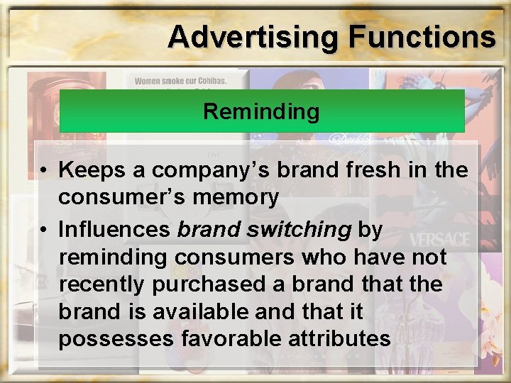 Advertising Functions Reminding • Keeps a company’s brand fresh in the consumer’s memory •