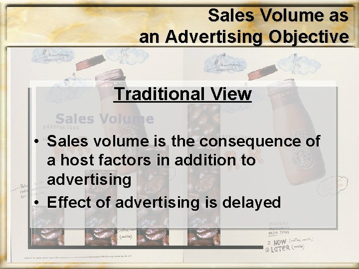 Sales Volume as an Advertising Objective Traditional View • Sales volume is the consequence