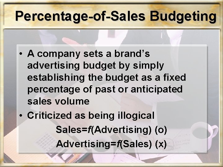 Percentage-of-Sales Budgeting • A company sets a brand’s advertising budget by simply establishing the