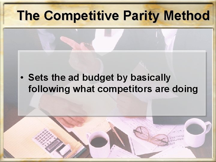 The Competitive Parity Method • Sets the ad budget by basically following what competitors