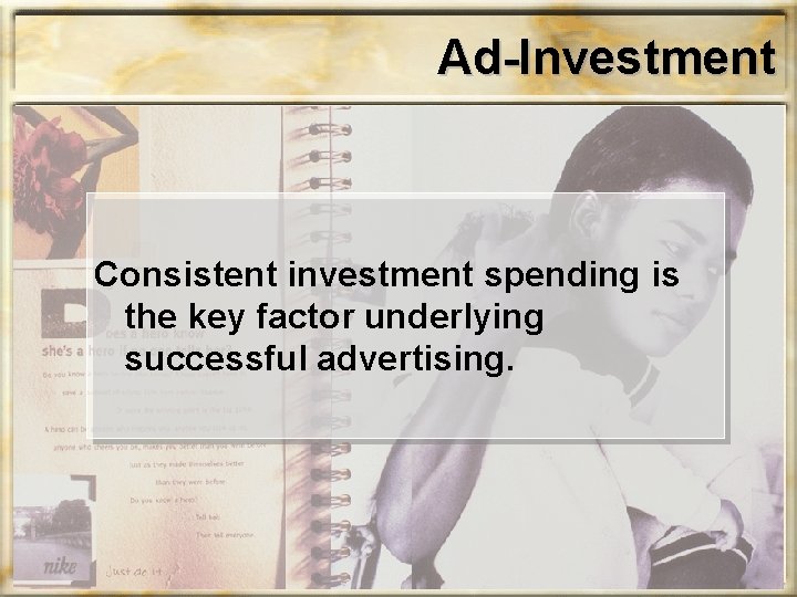 Ad-Investment Consistent investment spending is the key factor underlying successful advertising. 