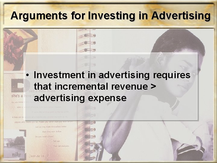 Arguments for Investing in Advertising • Investment in advertising requires that incremental revenue >