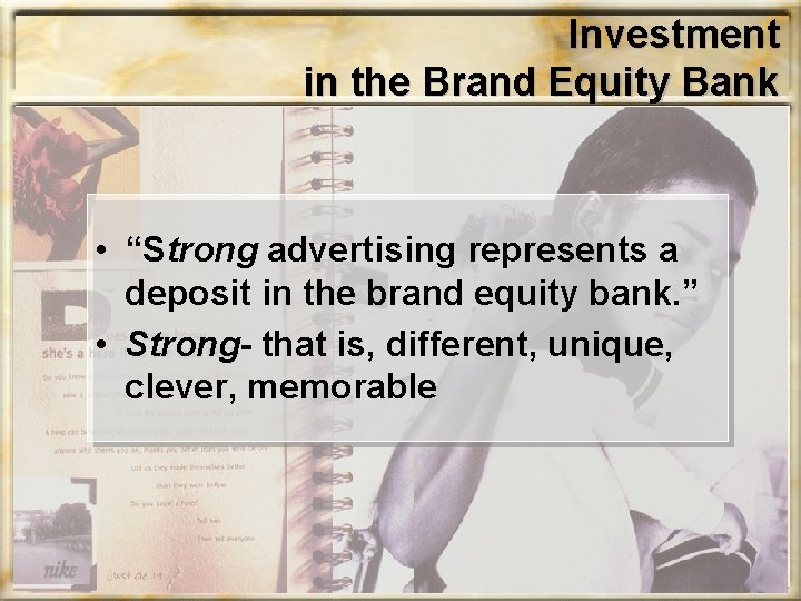 Investment in the Brand Equity Bank • “Strong advertising represents a deposit in the