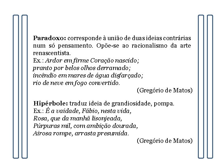 Paradoxo: corresponde à união de duas ideias contrárias num só pensamento. Opõe-se ao racionalismo