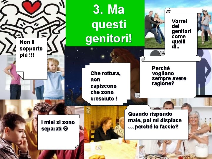 3. Ma Non li sopporto più !!! questi genitori! Che rottura, non capiscono che