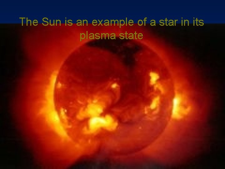 The Sun is an example of a star in its plasma state 