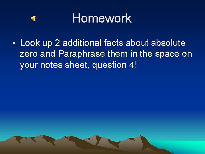 Homework • Look up 2 additional facts about absolute zero and Paraphrase them in