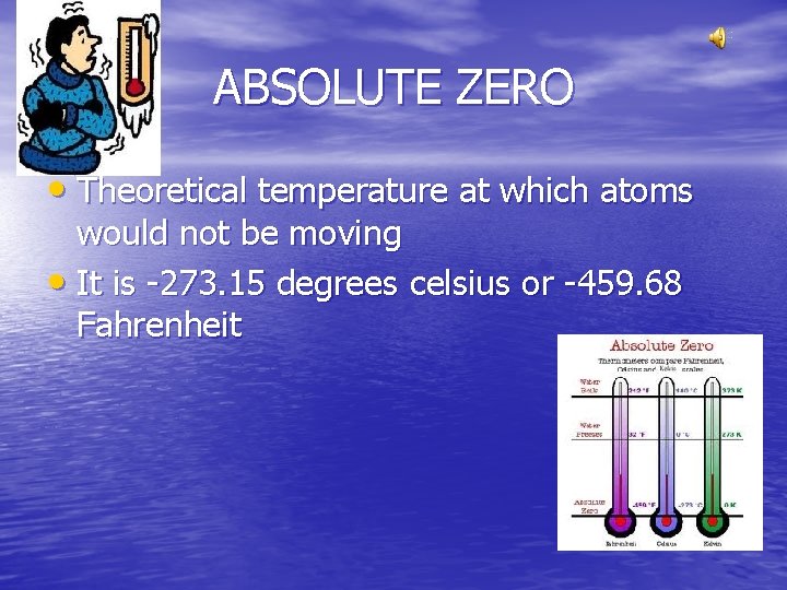 ABSOLUTE ZERO • Theoretical temperature at which atoms would not be moving • It