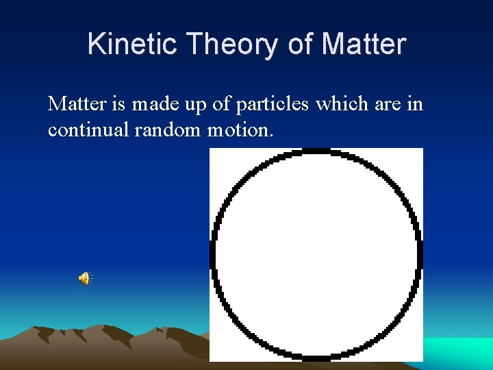 Kinetic Theory of Matter is made up of particles which are in continual random
