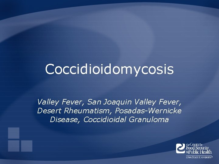 Coccidioidomycosis Valley Fever, San Joaquin Valley Fever, Desert Rheumatism, Posadas-Wernicke Disease, Coccidioidal Granuloma 