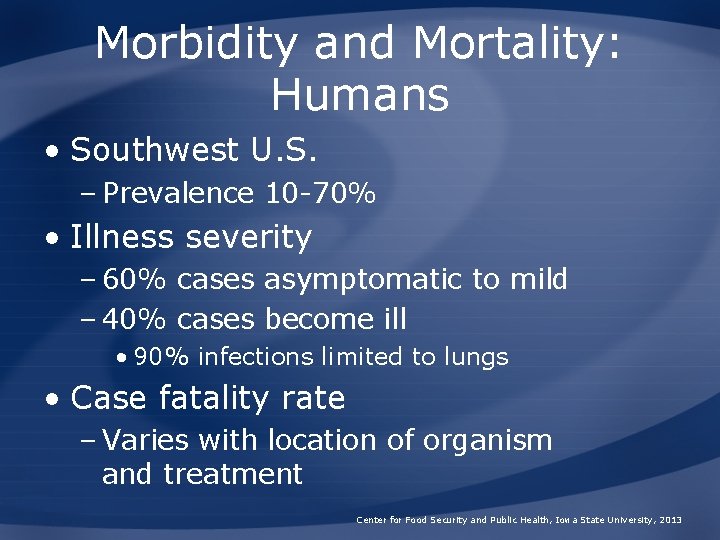 Morbidity and Mortality: Humans • Southwest U. S. – Prevalence 10 -70% • Illness