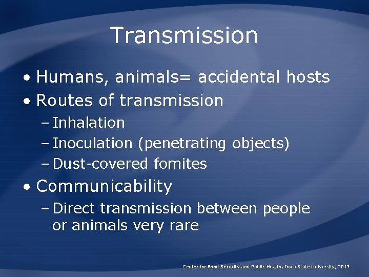 Transmission • Humans, animals= accidental hosts • Routes of transmission – Inhalation – Inoculation