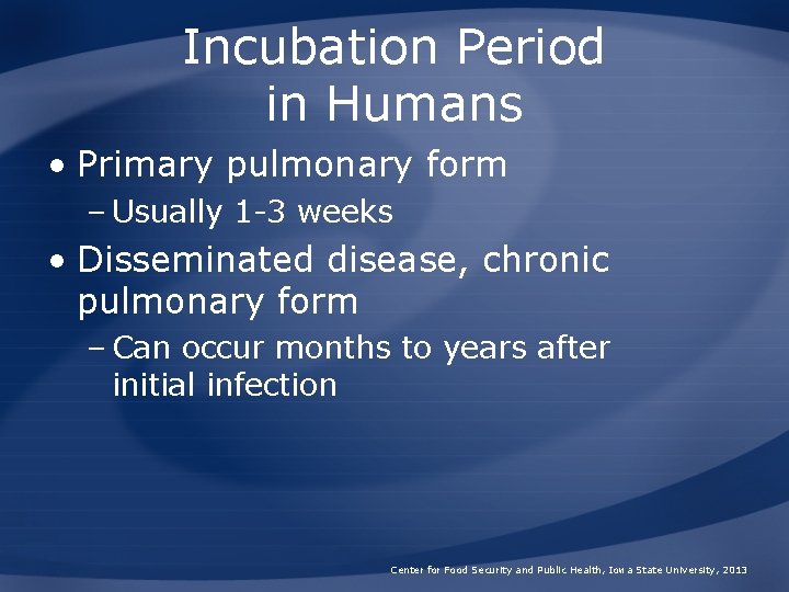 Incubation Period in Humans • Primary pulmonary form – Usually 1 -3 weeks •