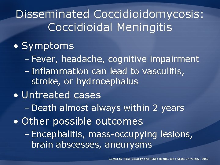 Disseminated Coccidioidomycosis: Coccidioidal Meningitis • Symptoms – Fever, headache, cognitive impairment – Inflammation can