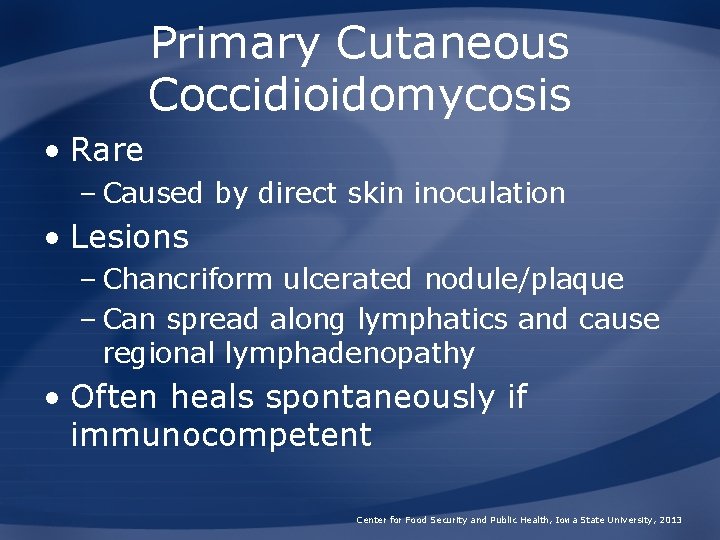 Primary Cutaneous Coccidioidomycosis • Rare – Caused by direct skin inoculation • Lesions –