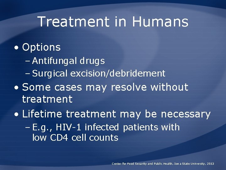 Treatment in Humans • Options – Antifungal drugs – Surgical excision/debridement • Some cases