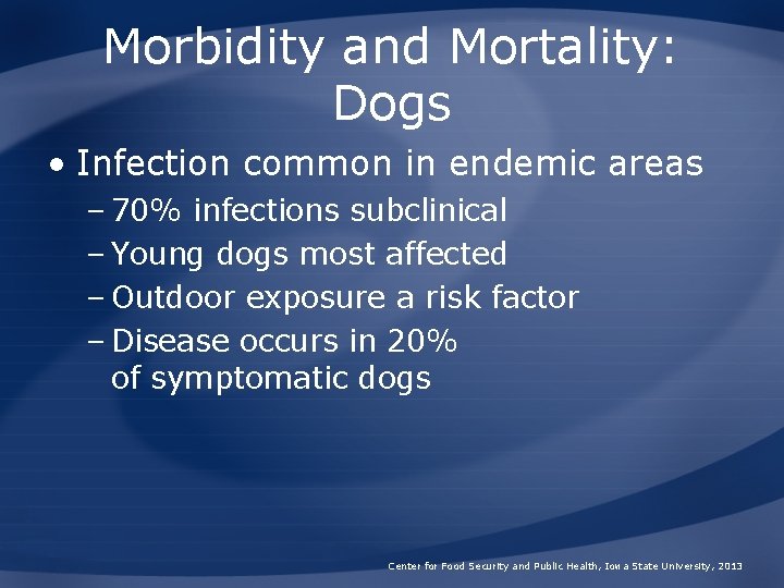 Morbidity and Mortality: Dogs • Infection common in endemic areas – 70% infections subclinical