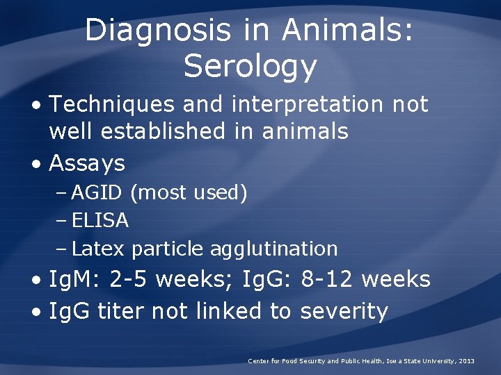 Diagnosis in Animals: Serology • Techniques and interpretation not well established in animals •