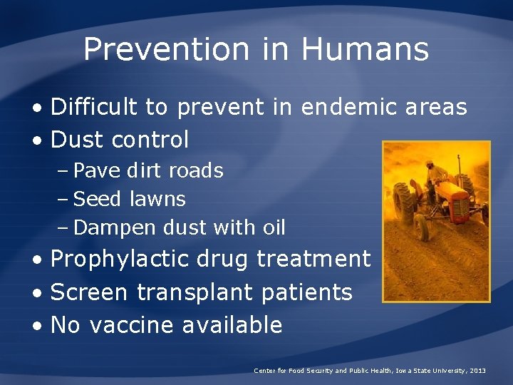 Prevention in Humans • Difficult to prevent in endemic areas • Dust control –