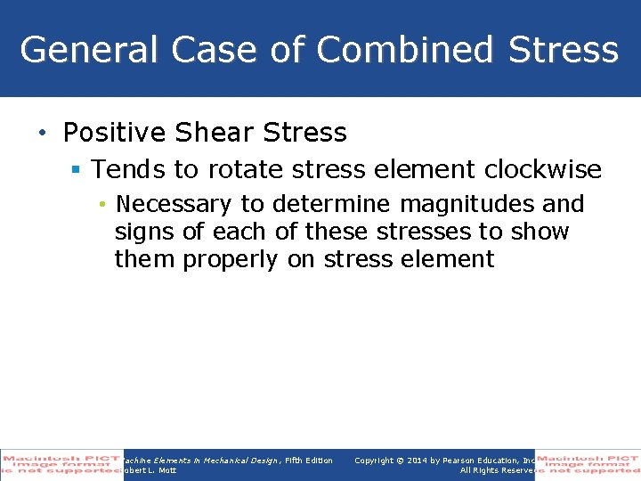 General Case of Combined Stress • Positive Shear Stress § Tends to rotate stress